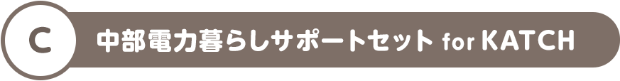 C 中部電力暮らしサポートセット for KATCH