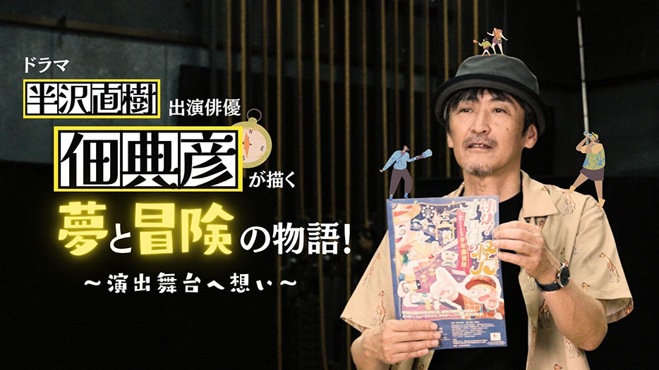 ドラマ「半沢直樹」の出演俳優「佃典彦」が描く夢と冒険の物語!~演出舞台への想い~